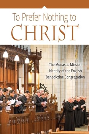 Immagine del venditore per To Prefer Nothing to Christ : The Monastic Mission of the English Benedictine Congregation venduto da GreatBookPrices