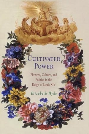 Imagen del vendedor de Cultivated Power : Flowers, Culture, And Politics In The Reign Of Louis XIV a la venta por GreatBookPrices