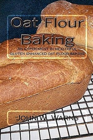 Bild des Verkufers fr Oat Flour Baking : An Experiment in Healthful Gluten Enhanced Oat Flour Baking zum Verkauf von GreatBookPrices