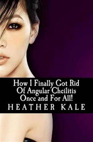 Seller image for How I Finally Got Rid of Angular Cheilitis Once and for All! : Cracked Mouth Corners No More for sale by GreatBookPrices