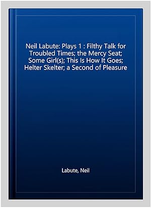 Seller image for Neil Labute: Plays 1 : Filthy Talk for Troubled Times; the Mercy Seat; Some Girl(s); This Is How It Goes; Helter Skelter; a Second of Pleasure for sale by GreatBookPrices
