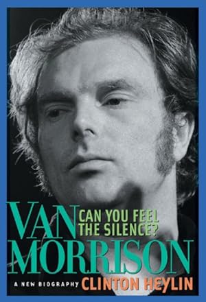 Imagen del vendedor de Can You Feel The Silence? : Van Morrison : A New Biography a la venta por GreatBookPrices