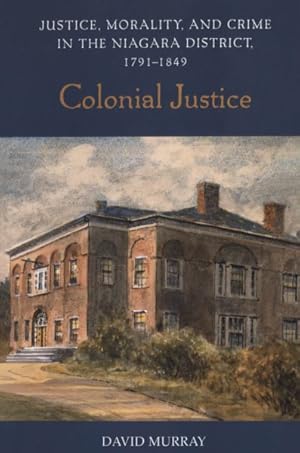 Bild des Verkufers fr Colonial Justice : Justice, Morality, And Crime In The Niagara District, 1791-1849 zum Verkauf von GreatBookPrices