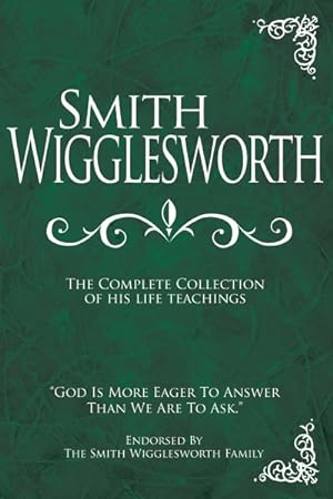 Bild des Verkufers fr Smith Wigglesworth : The Complete Collection of His Life Teachings zum Verkauf von GreatBookPrices