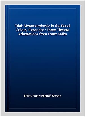 Image du vendeur pour Trial: Metamorphosis: in the Penal Colony Playscript : Three Theatre Adaptations from Franz Kafka mis en vente par GreatBookPrices