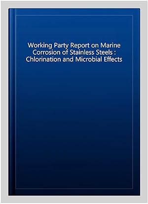 Seller image for Working Party Report on Marine Corrosion of Stainless Steels : Chlorination and Microbial Effects for sale by GreatBookPrices