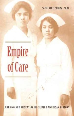Imagen del vendedor de Empire of Care : Nursing and Migration in Filipino American History a la venta por GreatBookPrices