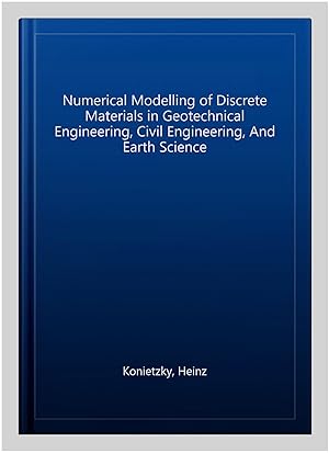 Seller image for Numerical Modelling of Discrete Materials in Geotechnical Engineering, Civil Engineering, And Earth Science for sale by GreatBookPrices