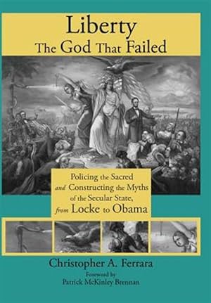 Seller image for Liberty, the God That Failed: Policing the Sacred and Constructing the Myths of the Secular State, from Locke to Obama for sale by GreatBookPrices