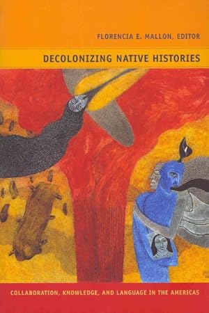 Bild des Verkufers fr Decolonizing Native Histories : Collaboration, Knowledge, and Language in the Americas zum Verkauf von GreatBookPrices