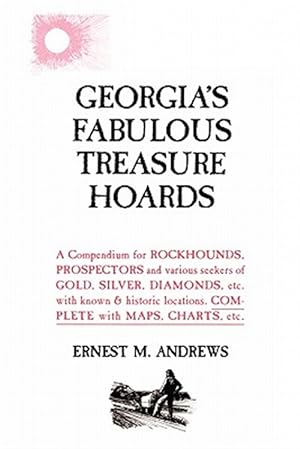 Imagen del vendedor de Georgia's Fabulous Treasure Hoards : A Compendium for Rockhounds, Prospectors and Various Seekers of Gold, Silver, Diamonds, Etc. With Known & Historic Locations. Complete With Maps, Charts, Etc. a la venta por GreatBookPrices
