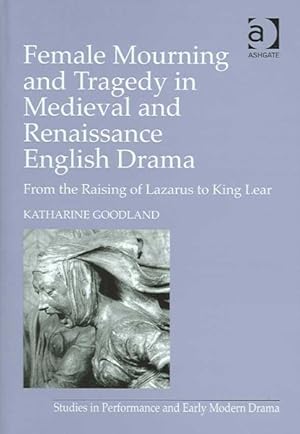 Seller image for Female Mourning And Tragedy in Medieval And Renaissance English Drama : From the Raising of Lazarus to King Lear for sale by GreatBookPrices