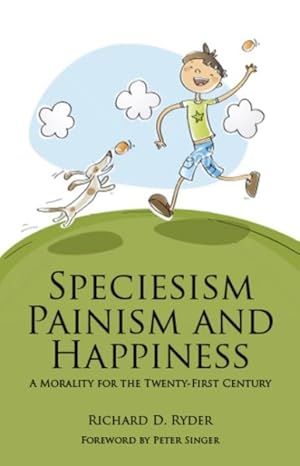 Imagen del vendedor de Speciesism, Painism and Happiness : A Morality for the Twenty-First Century a la venta por GreatBookPrices