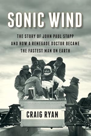 Seller image for Sonic Wind : The Story of John Paul Stapp and How a Renegade Doctor Became the Fastest Man on Earth for sale by GreatBookPrices