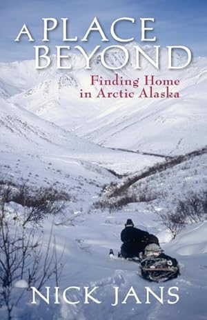 Seller image for Place Beyond : Finding Home in Arctic Alaska for sale by GreatBookPrices