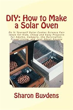 Immagine del venditore per Diy - How to Make a Solar Oven : Do It Yourself Solar Cooker Science Fair Ideas for Kids, Cheap and Easy Projects for Adults, Campers, the Survivalist, Frugal Living, and Just About Anyone venduto da GreatBookPrices