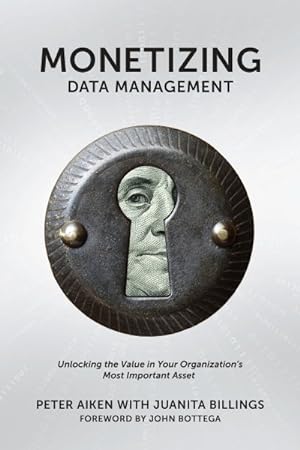 Seller image for Monetizing Data Management : Finding the Value in Your Organization's Most Important Asset for sale by GreatBookPrices