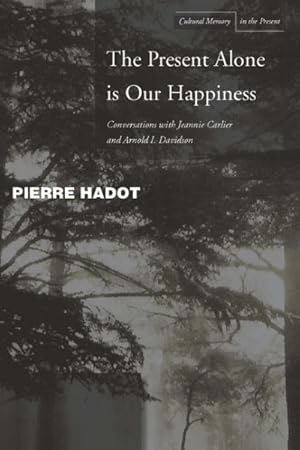 Imagen del vendedor de Present Alone is Our Happiness : Conversations With Jeannie Carlier and Arnold I. Davidson a la venta por GreatBookPrices