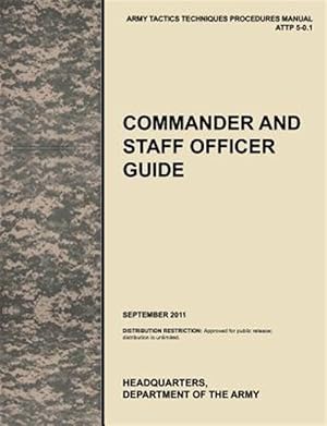Bild des Verkufers fr Commander and Staff Officer Guide: The official U.S. Army Tactics, Techniques, and Procedures manual ATTP 5-0.1, September 2011 zum Verkauf von GreatBookPrices