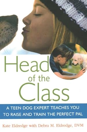 Bild des Verkufers fr Head of the Class : A Teen Dog Expert Teaches You to Raise and Train the Perfect Pal zum Verkauf von GreatBookPrices