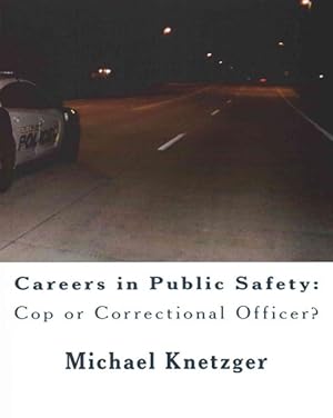 Seller image for Careers in Public Safety : Cop or Correctional Officer? Work in Criminal Justice & Make a Difference! for sale by GreatBookPrices