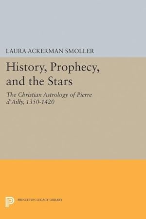 Bild des Verkufers fr History, Prophecy, and the Stars : The Christian Astrology of Pierre D'ailly, 1350-1420 zum Verkauf von GreatBookPrices