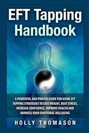 Seller image for Eft Tapping Solution : A Powerful and Proven Guide to Using Eft Tapping Solution Strategies to Quick Start Weight Loss, Beat Stress, Increase Confidence, Improve Health and Harness Emotional Wellbeing for sale by GreatBookPrices