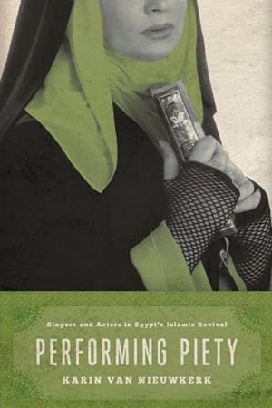 Image du vendeur pour Performing Piety : Singers and Actors in Egypt's Islamic Revival mis en vente par GreatBookPrices