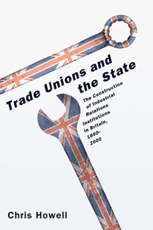 Imagen del vendedor de Trade Unions & the State : The Construction of Industrial Relations Institutions in Britain, 1890-2000 a la venta por GreatBookPrices