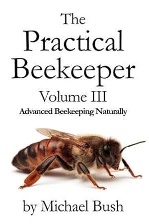Seller image for The Practical Beekeeper Volume III Advanced Beekeeping Naturally for sale by GreatBookPrices