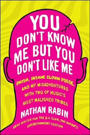 Seller image for You Don't Know Me but You Don't Like Me : Phish, Insane Clown Posse, and My Misadventures With Two of Music's Most Maligned Tribes for sale by GreatBookPrices