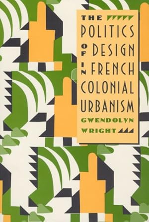 Imagen del vendedor de Politics of Design in French Colonial Urbanism a la venta por GreatBookPrices