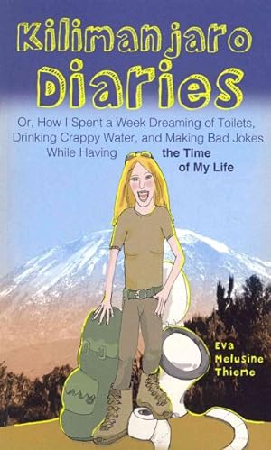 Imagen del vendedor de Kilimanjaro Diaries : Or, How I Spent a Week Dreaming of Toilets, Drinking Crappy Water, and Making Bad Jokes While Having the Time of My Life a la venta por GreatBookPrices