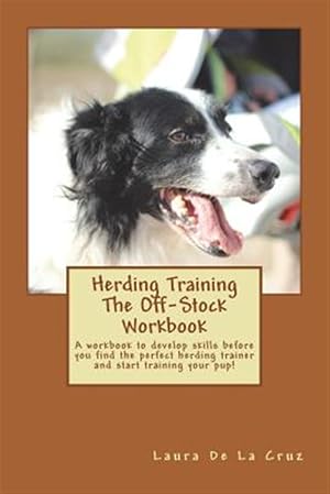 Seller image for Herding Training the Off-Stock Workbook: A Workbook to Develop Skills Before You Find the Perfect Herding Trainer and Start Training Your Pup! for sale by GreatBookPrices