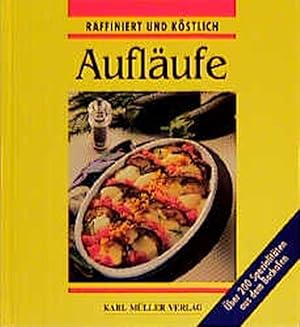 Aufläufe raffiniert und köstlich. Über 200 Spezialitäten aus dem Backofen