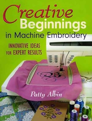 Immagine del venditore per Creative Beginnings in Machine Embroidery : Innovative Ideas for Expert Results venduto da GreatBookPrices