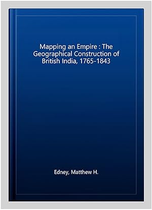 Seller image for Mapping an Empire : The Geographical Construction of British India, 1765-1843 for sale by GreatBookPrices