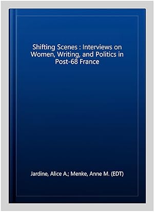 Image du vendeur pour Shifting Scenes : Interviews on Women, Writing, and Politics in Post-68 France mis en vente par GreatBookPrices