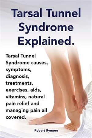 Seller image for Tarsal Tunnel Syndrome Explained. Heel pain, tarsal tunnel syndrome causes, symptoms, diagnosis, treatments, exercises, aids, vitamins and managing pa for sale by GreatBookPrices