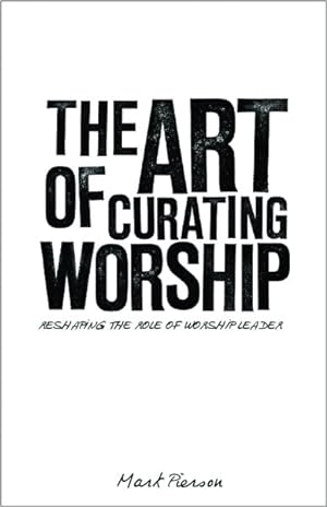 Seller image for Art of Curating Worship : Reshaping the Role of Worship Leader for sale by GreatBookPrices