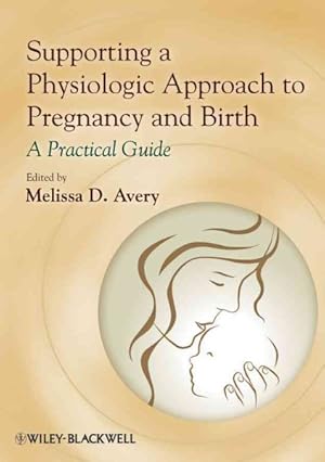 Seller image for Supporting a Physiologic Approach to Pregnancy and Birth : A Practical Guide for sale by GreatBookPrices