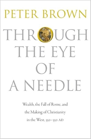 Immagine del venditore per Through the Eye of a Needle : Wealth, the Fall of Rome, and the Making of Christianity in the West, 350-550 AD venduto da GreatBookPrices