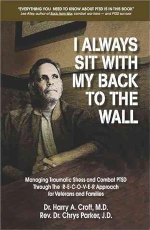 Imagen del vendedor de I Always Sit With My Back to the Wall : Managing Traumatic Stress and Combat PTSD Through the R-E-C-O-V-E-R Approach for Veterans and Families a la venta por GreatBookPrices