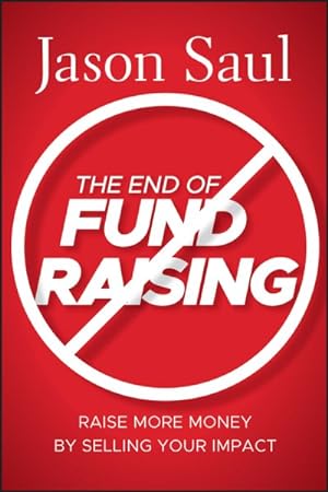 Imagen del vendedor de End of Fundraising : Raise More Money by Selling Your Impact a la venta por GreatBookPrices