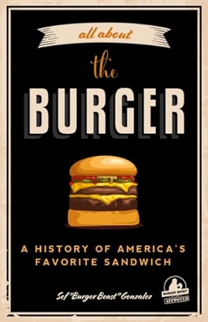 Imagen del vendedor de All About the Burger : A History of America's Favorite Sandwich a la venta por GreatBookPrices