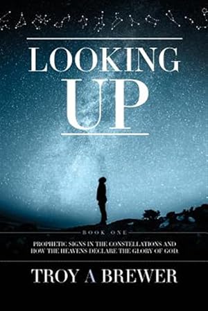 Seller image for Looking Up: Prophetic Signs in the Constellations and How the Heavens Declare the Glory of God. for sale by GreatBookPrices