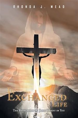 Seller image for The Exchanged Life : The Revelation of Jesus Christ in You for sale by GreatBookPrices