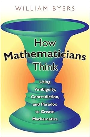 Imagen del vendedor de How Mathematicians Think : Using Ambiguity, Contradiction, and Paradox to Create Mathematics a la venta por GreatBookPrices