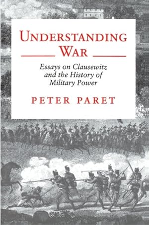 Imagen del vendedor de Understanding War : Essays on Clausewitz and the History of Military Power a la venta por GreatBookPrices