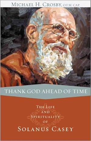 Seller image for Thank God Ahead of Time : The Life and Spirituality of Solanus Casey for sale by GreatBookPrices